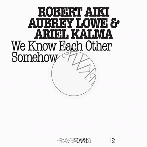 Test Pressing, Dr Rob, Review, Robert Aiki Aubrey Lowe, Ariel Kalma‬‬, We Know Each Other Somehow, FRKWYS Vol. 12, RVNG Itnl.