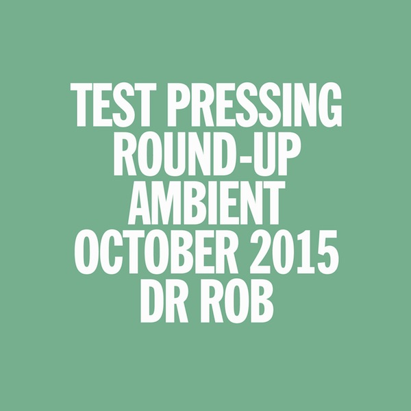 Test Pressing, Mix, Podcast, Dr Rob, Ambient, October 2015, Round-Up