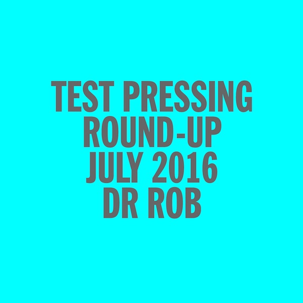 Test Pressing, Mix, Dr Rob, July 2016, Round Up